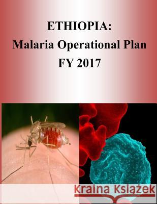 Ethiopia: Malaria Operational Plan FY 2017 (President's Malaria Initiative) Penny Hill Press 9781540804891 Createspace Independent Publishing Platform