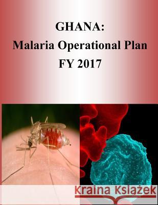 Ghana: Malaria Operational Plan FY 2017 (President's Malaria Initiative) Penny Hill Press 9781540804976 Createspace Independent Publishing Platform