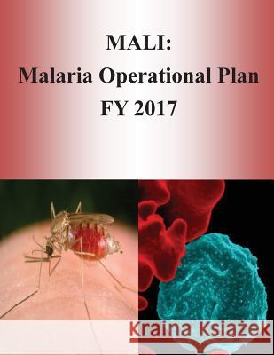 Mali: Malaria Operational Plan FY 2017 (President's Malaria Initiative) Penny Hill Press 9781540805379 Createspace Independent Publishing Platform