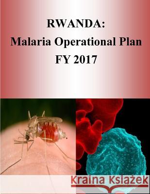 Rwanda: Malaria Operational Plan FY 2017 (President's Malaria Initiative) Penny Hill Press 9781540805539 Createspace Independent Publishing Platform