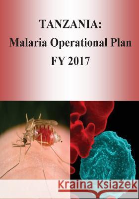 Tanzania: Malaria Operational Plan FY 2017 (President's Malaria Initiative) Penny Hill Press 9781540805614 Createspace Independent Publishing Platform