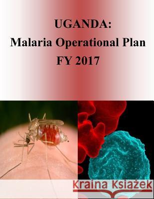 Uganda: Malaria Operational Plan FY 2017 (President's Malaria Initiative) Penny Hill Press 9781540805645 Createspace Independent Publishing Platform