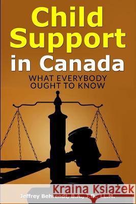 Child Support in Canada: What everybody ought to know Behrendt, Jeffrey 9781540806628 Createspace Independent Publishing Platform