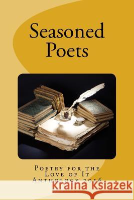 Seasoned Poets: Poetry For the Love of It Anthology 2016 B. Mack L. Whit N. Plumley 9781540806840 Createspace Independent Publishing Platform