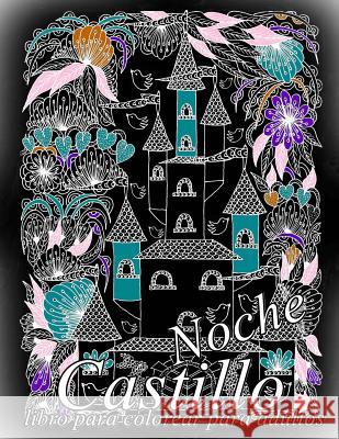 Castillo Noche: libro para colorear para adultos The Art of You 9781540807151 Createspace Independent Publishing Platform