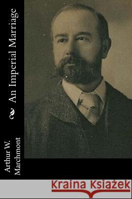 An Imperial Marriage Arthur W. Marchmont 9781540807366