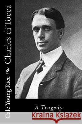 Charles di Tocca: A Tragedy Rice, Cale Young 9781540807533 Createspace Independent Publishing Platform