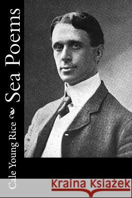 Sea Poems Cale Young Rice 9781540807632 Createspace Independent Publishing Platform