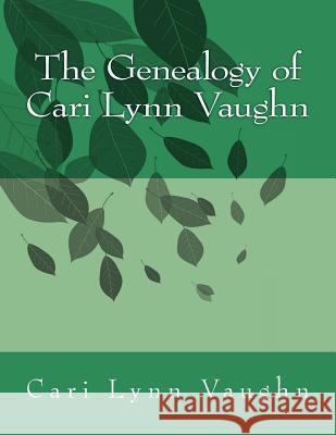 The Genealogy of Cari Lynn Vaughn Cari Lynn Vaughn 9781540808387