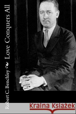 Love Conquers All Robert C. Benchley 9781540809193