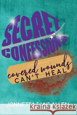 Secret Confessions: Covered Wounds Can't Heal Jonnetta -Jai- Allen 9781540809377