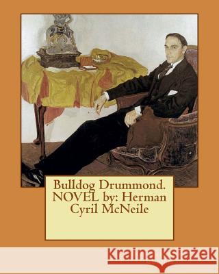 Bulldog Drummond. NOVEL by: Herman Cyril McNeile McNeile, Herman Cyril 9781540809674 Createspace Independent Publishing Platform