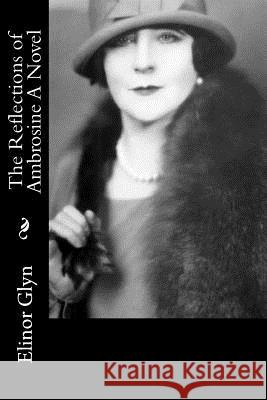 The Reflections of Ambrosine A Novel Elinor Glyn 9781540810908