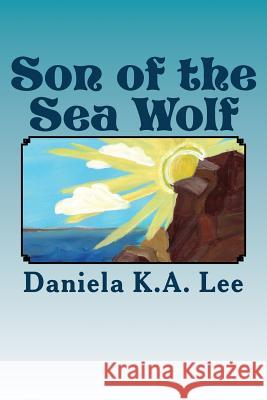 Son of the Sea Wolf Daniela K. a. Lee Brisa K. a. Lee 9781540811301 Createspace Independent Publishing Platform