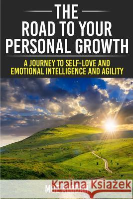 The Road to Your Personal Growth: A Journey to Self-Love and Emotional Intelligence and Agility Moe Alodah 9781540811677 Createspace Independent Publishing Platform