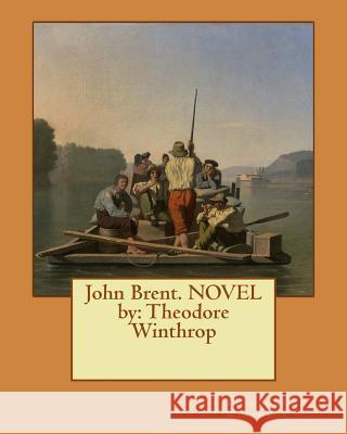 John Brent. NOVEL by: Theodore Winthrop Winthrop, Theodore 9781540812605 Createspace Independent Publishing Platform