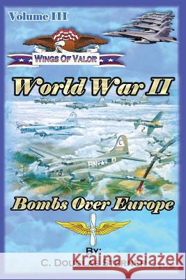 Wings of Valor - Volume III: World War II - Bombs Over Europe (1943 - 1944 C. Douglas Sterner 9781540812698