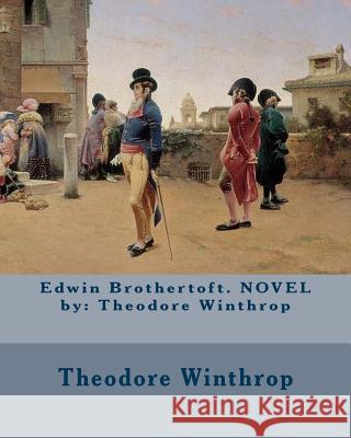 Edwin Brothertoft. NOVEL by: Theodore Winthrop Winthrop, Theodore 9781540812797 Createspace Independent Publishing Platform