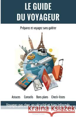 Le Guide du Voyageur: Voyagez moins cher, en sécurité et bien informés Lesne, Arnaud 9781540812827