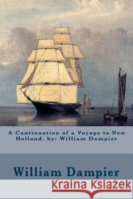 A Continuation of a Voyage to New Holland. by: William Dampier William Dampier 9781540813817 Createspace Independent Publishing Platform