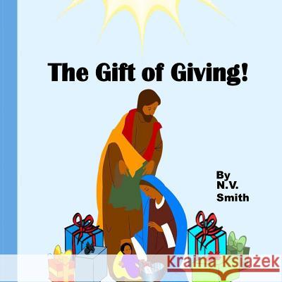 The Gift of Giving! N. V. Smith 9781540813909 Createspace Independent Publishing Platform