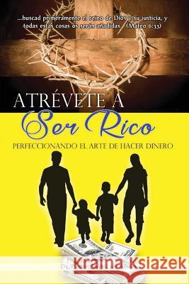 Atrevete a Ser Rico: Perfeccionando el Arte de Hacer Dinero Papyros, Editorial 9781540814005 Createspace Independent Publishing Platform