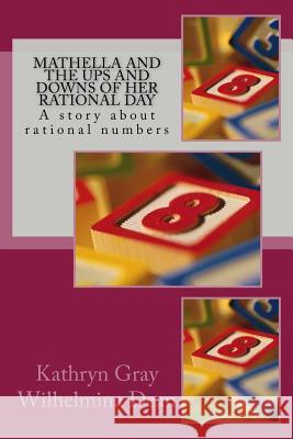 Mathella and the Ups and Downs of Her Rational Day: A story about rational numbers Dean, Wilhelmina 9781540814050 Createspace Independent Publishing Platform