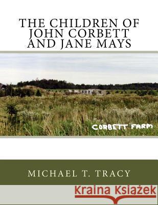 The Children of John Corbett and Jane Mays Michael T. Tracy 9781540814845 Createspace Independent Publishing Platform