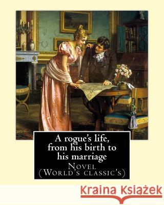 A rogue's life, from his birth to his marriage. By: Wilkie Collins: Novel (World's classic's) Collins, Wilkie 9781540815590