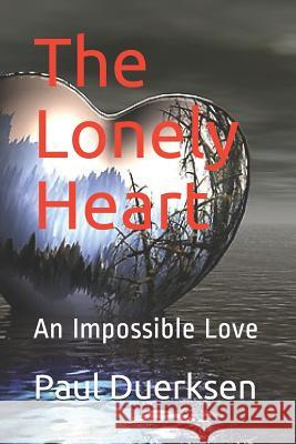 The Lonely Heart: An Impossible Love Paul Duerksen 9781540816474 Createspace Independent Publishing Platform