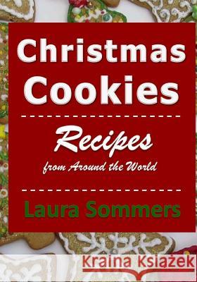 Christmas Cookies: Recipes from Around the World Laura Sommers 9781540817785 Createspace Independent Publishing Platform