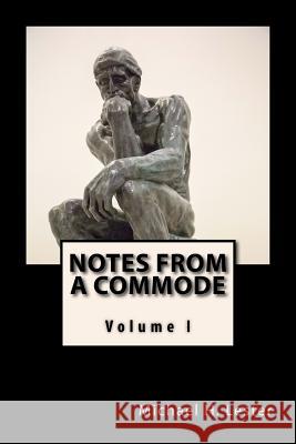 Notes from a Commode: Volume 1 Michael H. Lester 9781540820273 Createspace Independent Publishing Platform