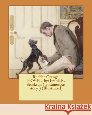 Rudder Grange. NOVEL by: Frank R. Stockton ( a humorous story ) (Illustrated) Stockton, Frank R. 9781540821959