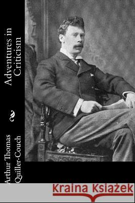 Adventures in Criticism Arthur Thomas Quiller-Couch 9781540823502 Createspace Independent Publishing Platform