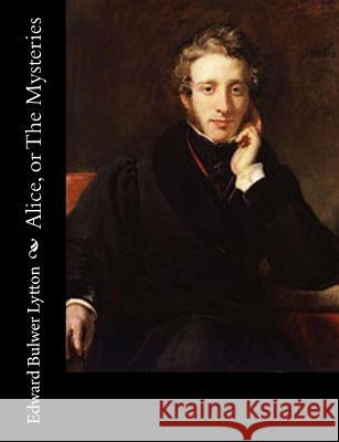 Alice, or The Mysteries Bulwer Lytton, Edward 9781540824479 Createspace Independent Publishing Platform