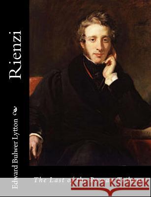 Rienzi: The Last of the Roman Tribunes Edward Bulwe 9781540824615 Createspace Independent Publishing Platform