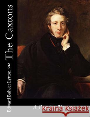 The Caxtons: A Family Picture Edward Bulwe 9781540824646 Createspace Independent Publishing Platform