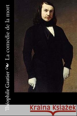 La comedie de la mort Gautier, Theophile 9781540825339 Createspace Independent Publishing Platform