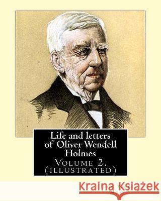 Life and letters of Oliver Wendell Holmes. By: John T. Morse (1840-1937) was an American historian and biographer.: Volume 2.( illustrated).Oliver Wen Morse, John T. 9781540826237