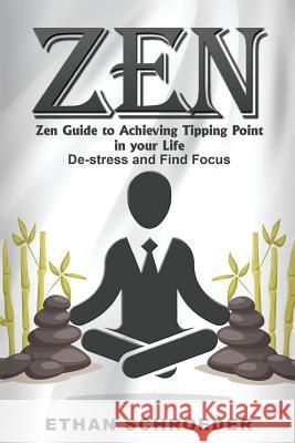 Zen: Zen Guide to Achieving Tipping Point in your Life: De-stress and Find Focus Schroeder, Ethan 9781540827098 Createspace Independent Publishing Platform