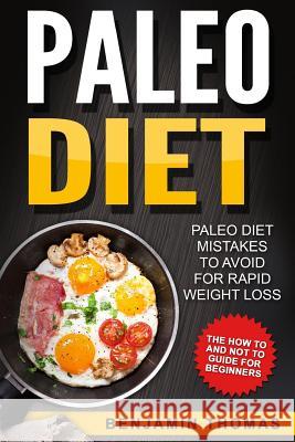 Paleo Diet: Paleo Diet Mistakes To Avoid For Rapid Weight Loss - The How To and Not To Guide For Beginners , Writers International Publishing 9781540827593