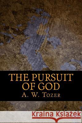 The Pursuit of God A. W. Tozer Dr Samuel M. Zwemer 9781540827975 Createspace Independent Publishing Platform