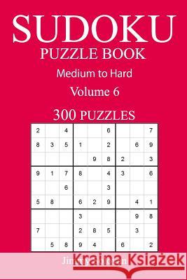 300 Medium to Hard Sudoku Puzzle Book: Volume 6 Jimmy Solovan 9781540829481 Createspace Independent Publishing Platform