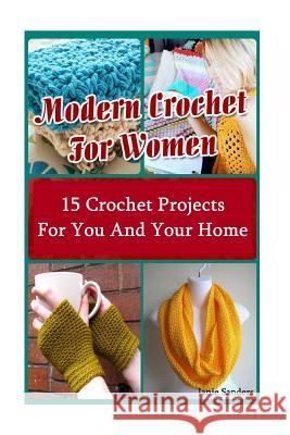 Modern Crochet for Women: 15 Crochet Projects for You and Your Home Janie Sanders 9781540829894 Createspace Independent Publishing Platform