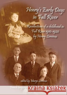 Henry's Early Days in Fall River: Recollections of Henry Lemieux LeMieux, Margo 9781540830135 Createspace Independent Publishing Platform