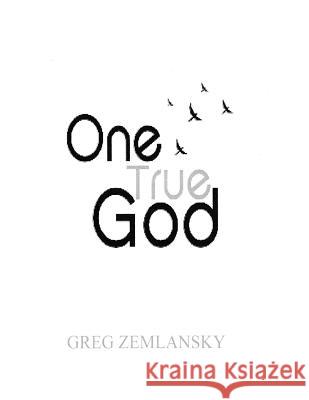 One True God Greg Zemlansky 9781540830593 Createspace Independent Publishing Platform