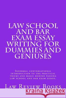 Law School And Bar Exam Essay Writing For Dummies And Geniuses: Informal conversational introduction to the practical tricks and magic behind passing Books, Law Review 9781540830814 Createspace Independent Publishing Platform