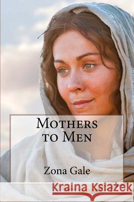 Mothers to Men Zona Gale Zona Gale Paula Benitez 9781540832269 Createspace Independent Publishing Platform