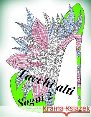 Tacchi alti Sogni 2: Antistress Libro Da Colorare Per Adulti The Art of You 9781540832894 Createspace Independent Publishing Platform