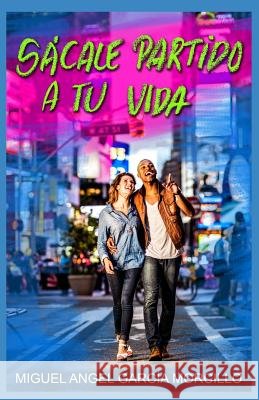 Sácale Partido a Tu Vida Garcia Morcillo, Miguel Angel 9781540833808